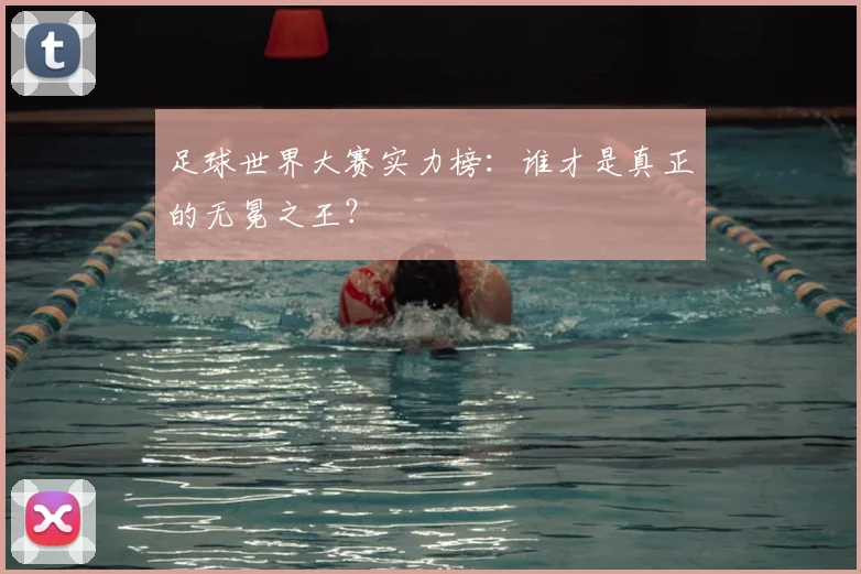 足球世界大赛实力榜：谁才是真正的无冕之王？